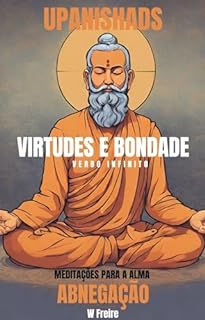 Livro Abnegação - Segundo Upanishads (Upanixades) - Meditações para a alma - Virtudes e Bondade (Série Upanishads (Upanixades) Livro 38)