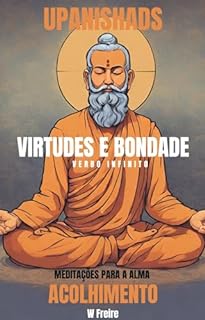 Livro Acolhimento - Segundo Upanishads (Upanixades) - Meditações para a alma - Virtudes e Bondade (Série Upanishads (Upanixades) Livro 39)