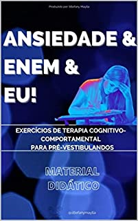 ANSIEDADE & ENEM & EU: EXERCÍCIOS DE TERAPIA COGNITIVO COMPORTAMENTAL PARA PRÉ-VESTIBULANDOS