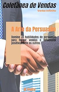 Livro A Arte da Persuasão - Domine as habilidades de persuasão para fechar vendas e influenciar positivamente os outros