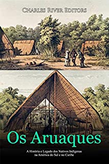 Livro Os Aruaques: A História e Legado dos Nativos Indígenas na América do Sul e no Caribe