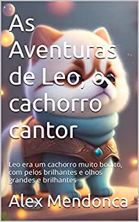 As Aventuras de Leo, o cachorro cantor: Leo era um cachorro muito bonito, com pelos brilhantes e olhos grandes e brilhantes