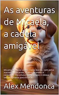 Livro As aventuras de Micaela, a cadela amigável: Micaela era uma cadela muito bonita, com pelos macios e brilhantes, e olhos grandes e castanhos. Ela amava ... amigos e estava sempre pronta para brincar.