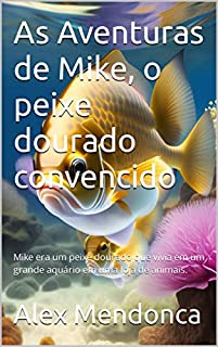 Livro As Aventuras de Mike, o peixe dourado convencido: Mike era um peixe dourado que vivia em um grande aquário em uma loja de animais.