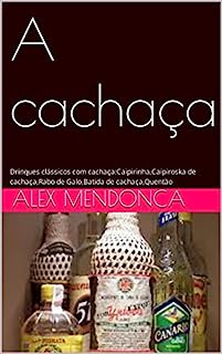 Livro A cachaça: Drinques clássicos com cachaça:Caipirinha,Caipiroska de cachaça,Rabo de Galo,Batida de cachaça,Quentão