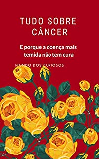 Livro Tudo Sobre Câncer: E Porque a Doença Mais Temida Não Tem Cura