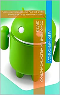 Livro Como criar um aplicativo Android grátis : Como criar um aplicativo Android grátis sem saber programar em Android