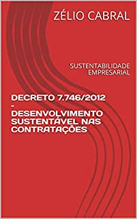 Livro DECRETO 7.746/2012 - DESENVOLVIMENTO SUSTENTÁVEL NAS CONTRATAÇÕES: SUSTENTABILIDADE EMPRESARIAL
