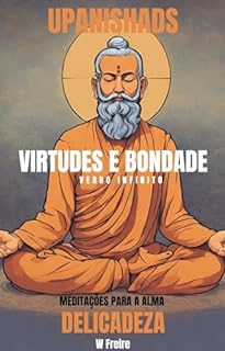 Delicadeza - Segundo Upanishads (Upanixades) - Meditações para a alma - Virtudes e Bondade (Série Upanishads (Upanixades) Livro 23)