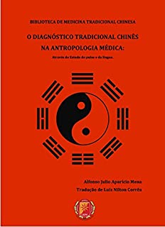 O DIAGNÓSTICO TRADICIONAL CHINÊS NA ANTROPOLOGIA MÉDICA: Através do Estudo do Pulso e da Língua (BIBLIOTÉCA DA MEDICINA TRADICIONAL CHINESA Livro 1)