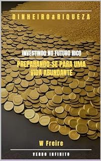 Livro Dinheiro - Investindo no Futuro Rico - Preparando-se para uma Vida Abundante