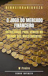 Dinheiro - O Jogo do Mercado Financeiro - Estratégias para vencer no mundo dos investimentos