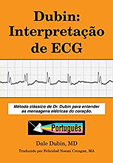 Dubin: Interpretação de ECG: Método clássico de Dr. Dubin para entender as mensagens elétricas do coração
