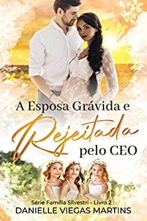 Livro A ESPOSA GRÁVIDA E REJEITADA PELO CEO: Série Família Silvestri - Livro 2