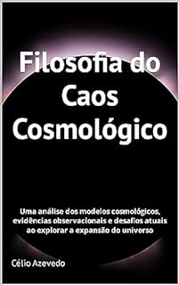 Livro Filosofia do Caos Cosmológico: Uma análise dos modelos cosmológicos, evidências observacionais e desafios atuais ao explorar a expansão do universo