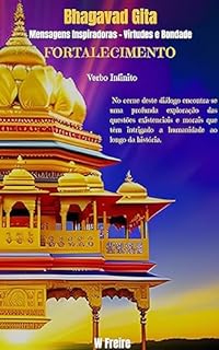 Fortalecimento - Segundo Bhagavad Gita - Mensagens Inspiradoras - Virtudes e Bondade (Série Bhagavad Gita Livro 14)