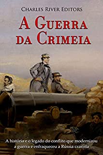 Livro A Guerra da Crimeia: A história e o legado do conflito que modernizou a guerra e enfraqueceu a Rússia czarista