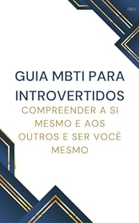 Guia MBTI para Introvertidos: Compreender a si mesmo e aos outros e ser você mesmo