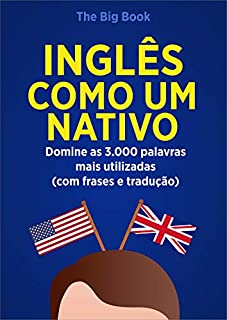 Livro Inglês Como Um Nativo ( Aprenda 10x mais Rápido ): Domine as 3.000 Palavras Mais Utilizadas do Inglês - Com Frase e Traduções (Palavras do Inglês Livro 1)