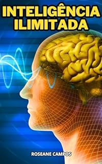 Inteligência Ilimitada: Estratégias Comprovadas para Potencializar seu Cérebro