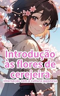 Introdução às flores de cerejeira: Interseção com a cultura japonesa (Introdução ao Japão Livro 7)