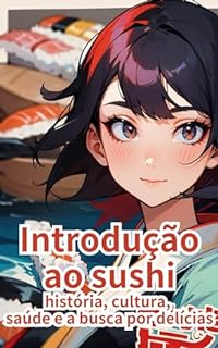 Introdução ao sushi: história, cultura, saúde e a busca por delícias (Introdução ao Japão Livro 2)