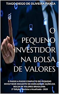 Livro O Pequeno Investidor na Bolsa de Valores: O Passo a Passo Completo do Pequeno Investidor Iniciante no Mercado de Ações da Bolsa de Valores Brasileira - 2ª Edição - Revista e Atualizada - 2020