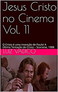 Livro Jesus Cristo no Cinema Vol. 11: O Cristo é uma invenção de Paulo! A Última Tentação de Cristo - Scorsese, 1988