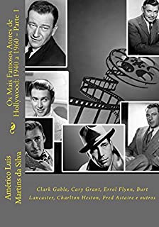 Os Mais Famosos Atores de Hollywood: 1940 a 1960 - Parte 1: Gary Cooper, Clark Gable, Cary Grant, Errol Flynn, etc.