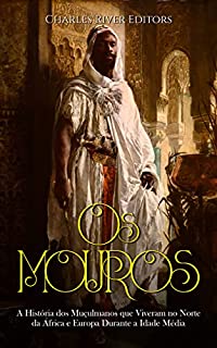 Livro Os Mouros: A História dos Muçulmanos que Viveram no Norte da África e Europa Durante a Idade Média