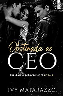 Obstinada ao CEO: Duologia A Acompanhante - Livro II