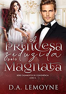 Livro A Princesa Seduzida pelo Magnata: Quadrilogia Casamentos de Conveniência - LIvro 3