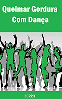 Livro Queimar Gordura Com Dança: Descubra Agora Como Queimar Gordura Dançando (Emagrecimento Livro 3)