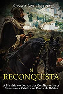 Livro A Reconquista: A História e o Legado dos Conflitos entre os Mouros e os Cristãos na Península Ibérica
