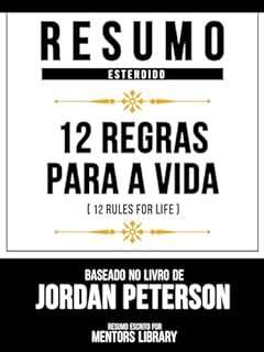 Livro Resumo Estendido - 12 Regras Para A Vida (12 Rules For Life) - Baseado No Livro De Jordan Peterson