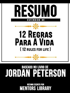 Livro Resumo Estendido De 12 Regras Para A Vida (12 Rules For Life) - Baseado No Livro De Jordan Peterson