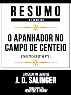 Livro Resumo Estendido - O Apanhador No Campo De Centeio (The Catcher In The Rye) - Baseado No Livro De J. D. Salinger