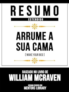 Livro Resumo Estendido - Arrume A Sua Cama (Make Your Bed) - Baseado No Livro De William Mcraven
