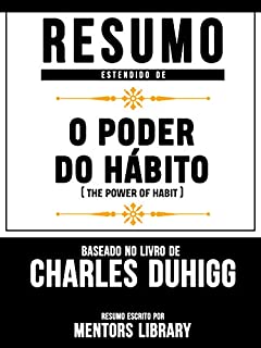Resumo Estendido De O Poder Do Hábito (The Power Of Habit) - Baseado No Livro De Charles Duhigg