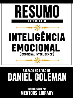 Livro Resumo Estendido De Inteligência Emocional (Emotional Intelligence) - Baseado No Livro De Daniel Goleman