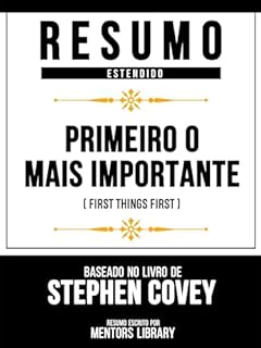 Livro Resumo Estendido - Primeiro O Mais Importante (First Things First) - Baseado No Livro De Stephen Covey