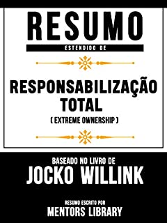 Livro Resumo Estendido: Responsabilização Total (Extreme Ownership) - Baseado No Livro De Jocko Willink