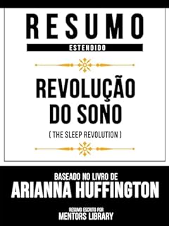 Livro Resumo Estendido - Revolução Do Sono (The Sleep Revolution) - Baseado No Livro De Arianna Huffington