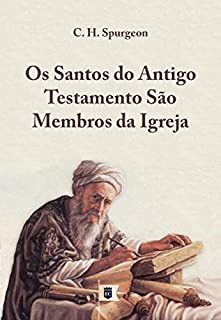 Livro Os Santos do Antigo Testamento São Membros da Igreja, por C. H. Spurgeon