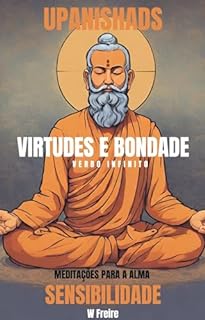 Sensibilidade - Segundo Upanishads (Upanixades) - Meditações para a alma - Virtudes e Bondade (Série Upanishads (Upanixades) Livro 10)