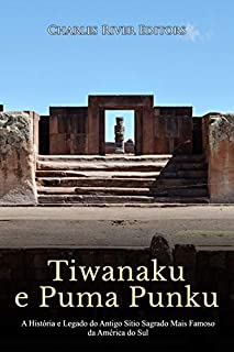 Livro Tiwanaku e Puma Punku: A História e Legado do Antigo Sítio Sagrado Mais Famoso da América do Sul