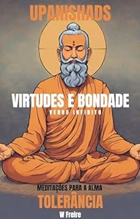 Tolerância - Segundo Upanishads (Upanixades) - Meditações para a alma - Virtudes e Bondade (Série Upanishads (Upanixades) Livro 12)