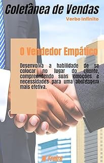 O Vendedor Empático - Desenvolva a habilidade de se colocar no lugar do cliente, compreendendo suas emoções e necessidades para uma abordagem mais efetiva (Vendas Livro 30)