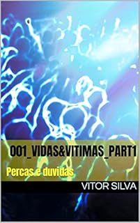 Livro 001_Vidas&Vitimas_Part1: Percas e duvidas