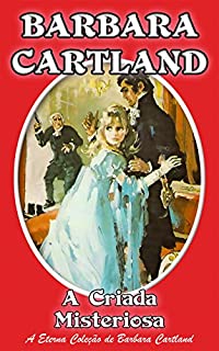 Livro 06. A Criada Misteriosa (A Eterna Colecao de Barbara Cartland)